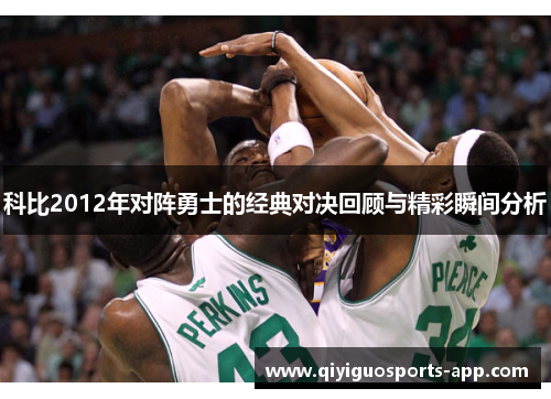 科比2012年对阵勇士的经典对决回顾与精彩瞬间分析