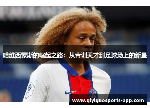 哈维西蒙斯的崛起之路：从青训天才到足球场上的新星